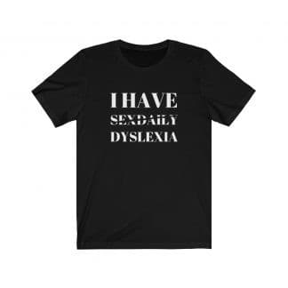 Humorous I Have Sex Daily Dyslexia Shirt